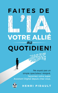 Faites de l’IA votre allié au quotidien !: Ne soyez pas un simple spectateur résigné, façonnez votre super Assistant Digital depuis chez vous.