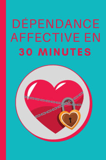 La Dépendance Affective en 30 minutes