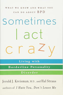 Sometimes I Act Crazy: Living with Borderline Personality Disorder