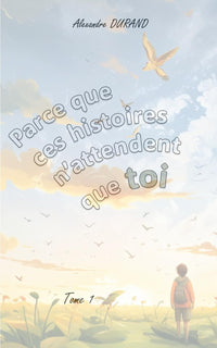 Parce que ces histoires n’attendent que toi: tome 1