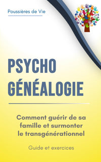 Psychogénéalogie : comment guérir de sa famille et surmonter le transgénérationnel. Guide et exercices.