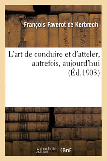 L'art de conduire et d'atteler, autrefois, aujourd'hui