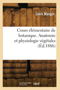 Cours élémentaire de botanique. Anatomie et physiologie végétales