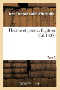 Théâtre et poésies fugitives. Tome 3