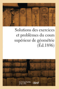 Solutions des exercices et problèmes du cours supérieur de géométrie