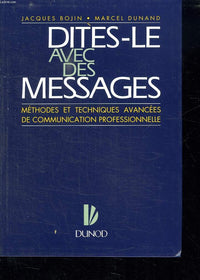 Dites-le avec des messages: Méthodes et techniques avancées de communication professionnelle