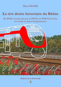 La rive droite ferroviaire du Rhône. Du PLM, en passant par la SNCF , au TER Occitanie, un siècle et demi d’exploitation