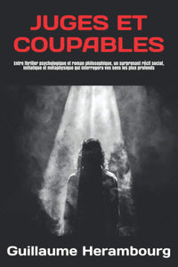 Juges et Coupables: Un thriller psychologique pas comme les autres... Un roman social, initiatique, philosophique et métaphysique qui interrogera vos sens les plus profonds