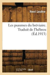 Les psaumes du bréviaire. Traduit de l'hébreu