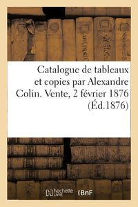 Catalogue de tableaux et copies par Alexandre Colin. Vente, 2 février 1876