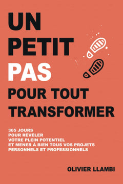 Un petit pas pour tout transformer: 365 jours pour révéler votre plein potentiel et mener à bien tous vos projets personnels et professionnels