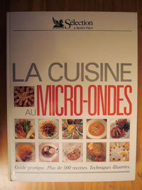 La cuisine au micro ondes. Guide pratique, plus de 500 recettes techniques