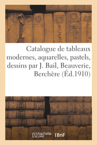 Catalogue de tableaux modernes, aquarelles, pastels, dessins par J. Bail, Beauverie, Berchère