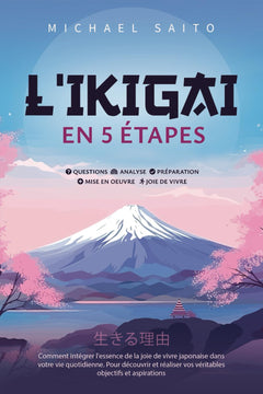 L’ikigai en 5 étapes: Comment intégrer l'essence de la joie de vivre japonaise dans votre vie quotidienne. Pour découvrir et réaliser vos véritables objectifs et aspirations