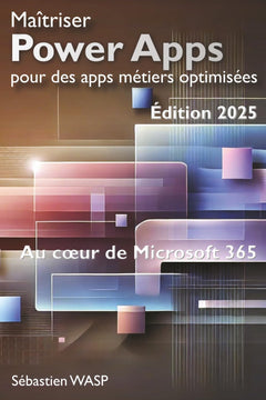 Maîtriser Power Apps pour des apps métiers optimisées: Au cœur de Microsoft 365