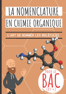 La nomenclature en chimie organique: Idéal BAC! Apprendre à nommer les molécules de chimie organique avec des méthodes expliquées pas à pas et ... alcools, acides, amines, esters, ...)