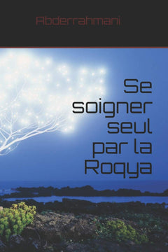 Se soigner seul par la Roqya: Se soigner des maux occultes par le Coran