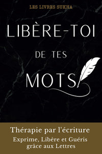Libère-toi de tes mots: Thérapie par l'écriture. Exprime, Libère et Guéris grâce aux Lettres