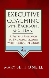 Executive Coaching With Backbone and Heart: A Systems Approach to Engaging Leaders With Their Challenges