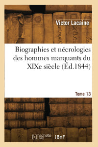 Biographies et nécrologies des hommes marquants du XIXe siècle. Tome 13