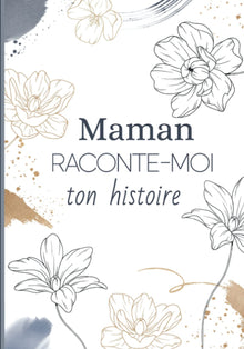 Maman raconte moi ton histoire: Livre de souvenirs – Idée cadeau original à offrir à sa maman – Fête des mères, anniversaire, noel…