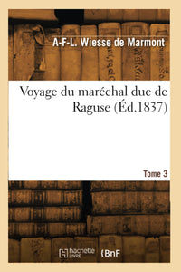 Voyage du maréchal duc de Raguse. Tome 3