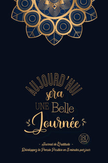 Aujourd'hui sera une Belle Journée - Journal de Gratitude: Carnet pour Augmenter le Bien-être & la Confiance en Soi par la Pensée Positive en 5 minutes par Jour