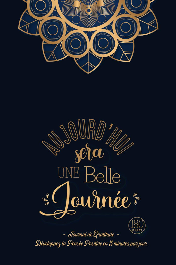 Aujourd'hui sera une Belle Journée - Journal de Gratitude: Carnet pour Augmenter le Bien-être & la Confiance en Soi par la Pensée Positive en 5 minutes par Jour