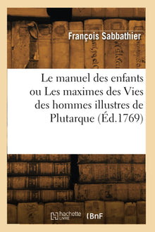 Le manuel des enfants ou Les maximes des Vies des hommes illustres de Plutarque