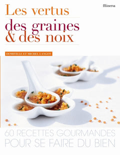 Les vertus des graines et des noix: 60 Recettes gourmandes pour se faire du bien