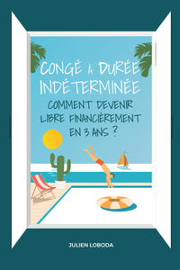 Congé à durée indéterminée: Comment devenir libre financièrement en trois ans ?