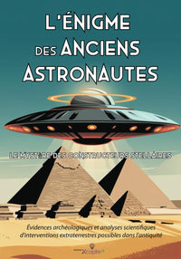 L'Énigme des Anciens Astronautes : Le Mystère des Constructeurs Stellaires: Évidences archéologiques et analyses scientifiques d'interventions extraterrestres possibles dans l'antiquité