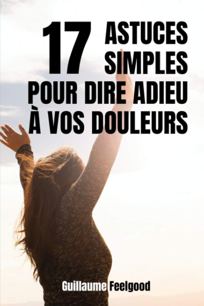 17 astuces simples pour dire adieu à vos douleurs