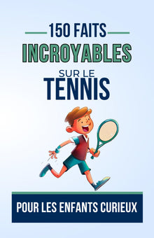 150 FAITS INCROYABLES SUR Le Tennis Pour les Enfants Curieux: Découvrez les Techniques, les Records Époustouflants et les Légendes, conçue pour ... pour ado, fille ou garçon de 7 à 16 a ans