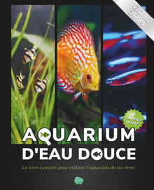 Aquarium d'eau douce: Le livre complet pour réaliser l'aquarium de ses rêves - Guide pas à pas pour débutant, amateur et chevronné - + de 80 fiches ... poissons, plantes et maladie incluses inclues