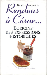 Rendons à César : Petit dictionnaire des expressions historiques