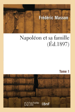 Napoléon et sa famille. Tome 1