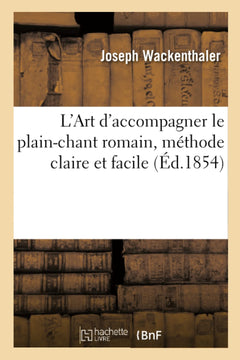 L'Art d'accompagner le plain-chant romain, méthode claire et facile