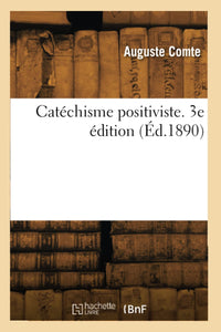 Catéchisme positiviste. 3e édition