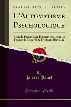 L'Automatisme Psychologique: Essai de Psychologie Expérimentale Sur Les Formes Inférieures de l'Activité Humaine (Classic Reprint)