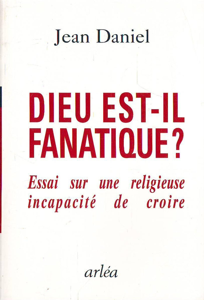 Dieu est il fanatique essai sur une religieuse incapacite de croire