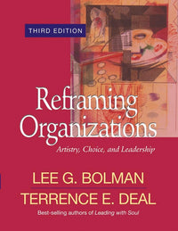 Reframing Organizations Artistry, Choice, and Leadership