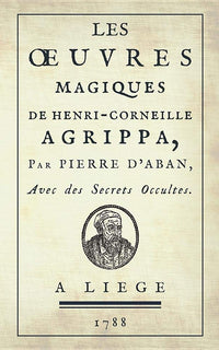 Les Œuvres Magiques de Henri-Corneille Agrippa, par Pierre d'Aban: Avec des Secrets Occultes. (1788)