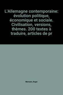 L'Allemagne contemporaine: évolution politique, économique et sociale. Civilisation, versions, thèmes. 200 textes à traduire, articles de presse, ... phraséologique, avec 80 textes traduits