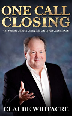 One Call Closing: The Ultimate Guide To Closing Any Sale In Just One Sales Call