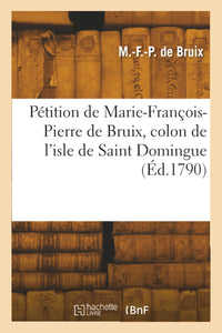 Pétition de Marie-François-Pierre de Bruix, colon de l'isle de Saint Domingue