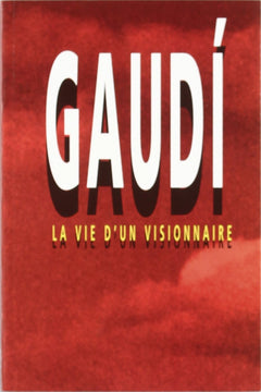 Gaudí. Vie d'un visionnaire