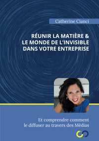 Réunir la matière et le monde de l’invisible dans votre entreprise et comprendre comment le diffuser au travers des Médias