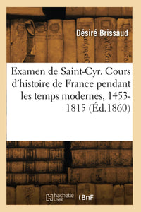 Examen de Saint-Cyr. Cours d'histoire de France pendant les temps modernes, 1453-1815