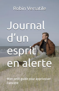 Journal d’un esprit en alerte: Mon petit guide pour apprivoiser l’anxiété